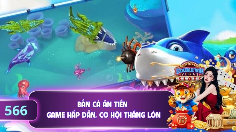 Bắn Cá Ăn Tiền 566 - Game Hấp Dẫn, Cơ Hội Thắng Lớn