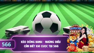 Kèo Đồng Banh - Những Điều Cần Biết Khi Cược Tại 566