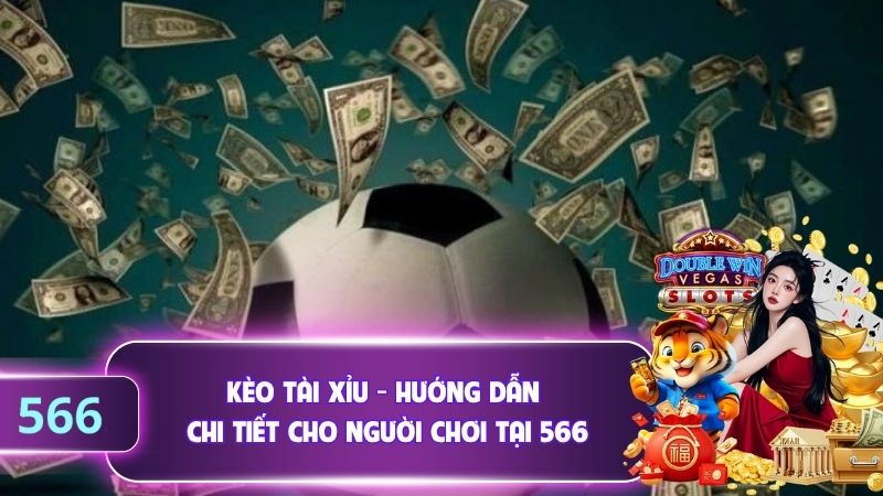 Kèo Tài Xỉu - Hướng Dẫn Chi Tiết Cho Người Chơi Tại 566
