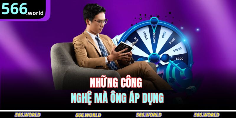 Những công nghệ mà ông áp dụng