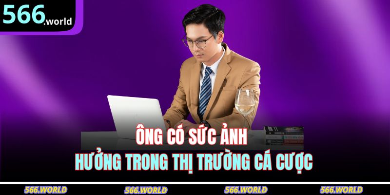 Ông có sức ảnh hưởng trong thị trường cá cược