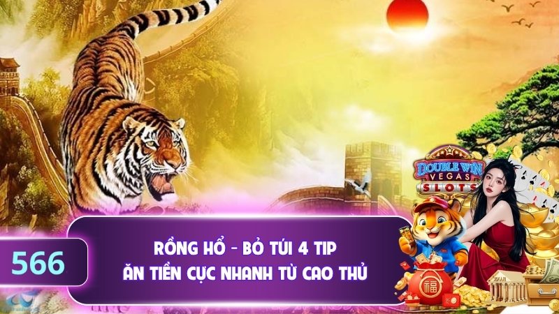 Rồng Hổ - Bỏ Túi 4 Tip Ăn Tiền Cực Nhanh Từ Cao Thủ