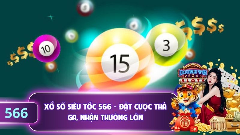 Xổ Số Siêu Tốc 566 - Đặt Cược Thả Ga, Nhận Thưởng Lớn